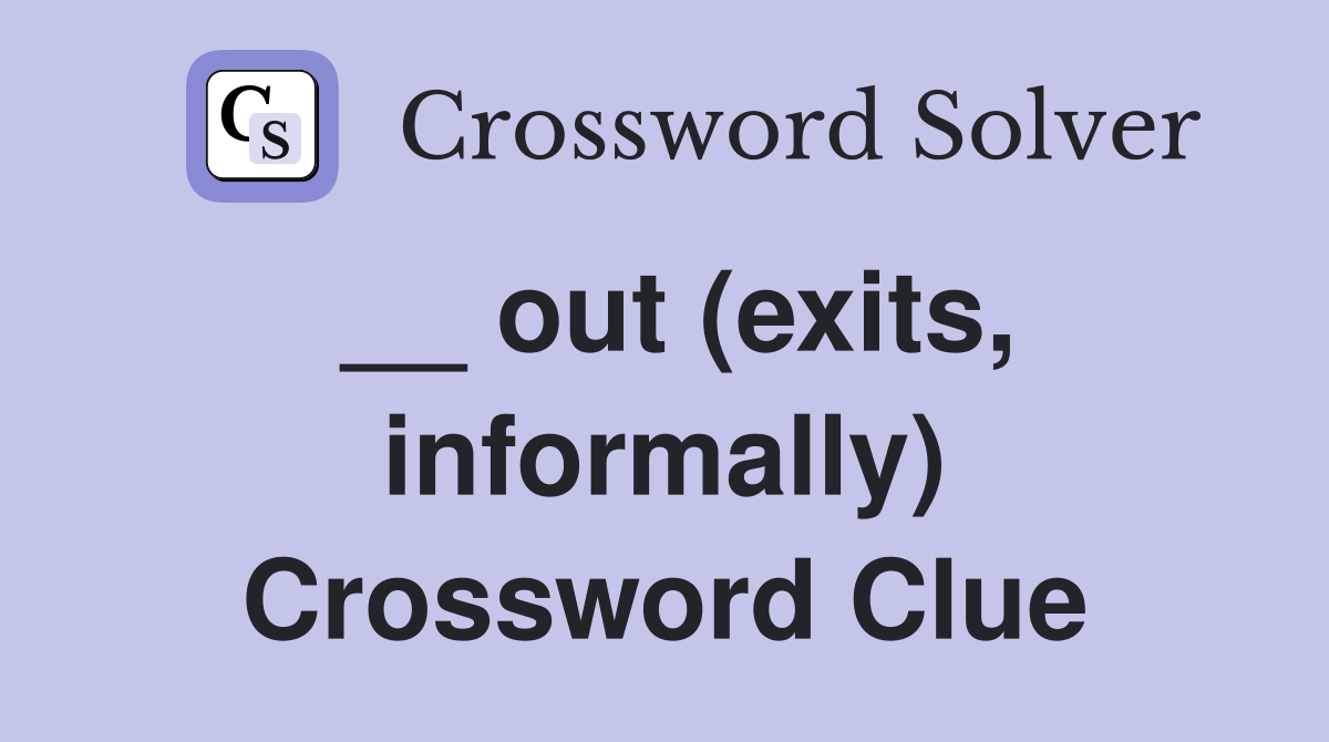 __ out (exits, informally) Crossword Clue