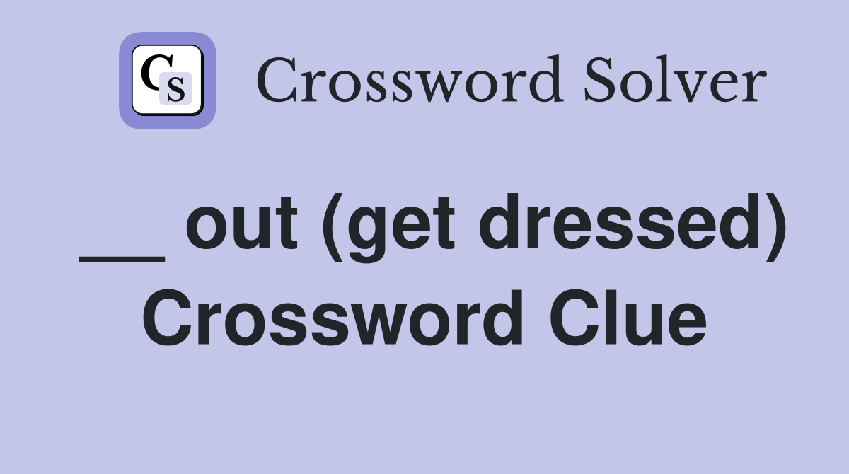 __ out (get dressed) Crossword Clue