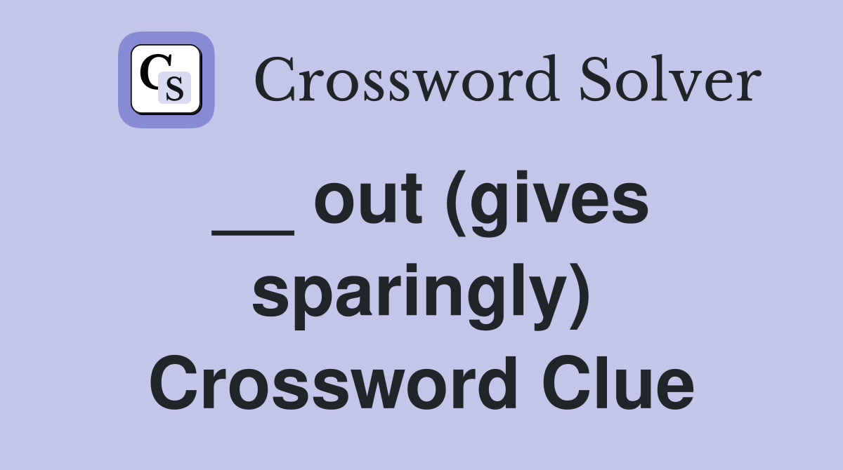 __ out (gives sparingly) Crossword Clue