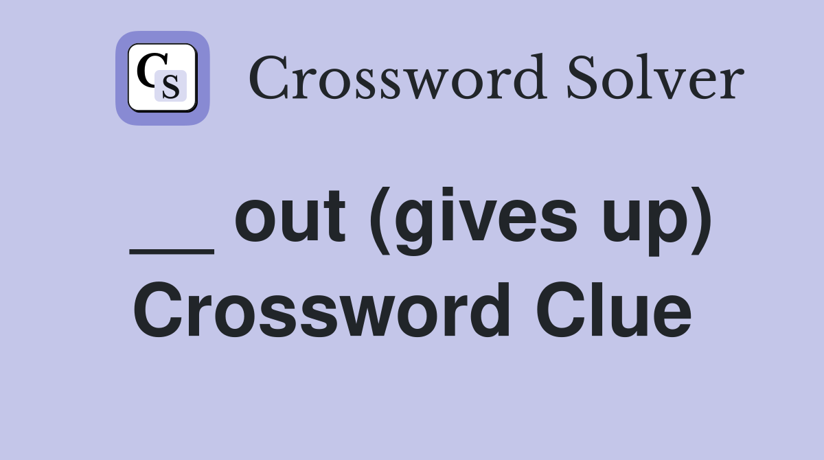 __ out (gives up) Crossword Clue