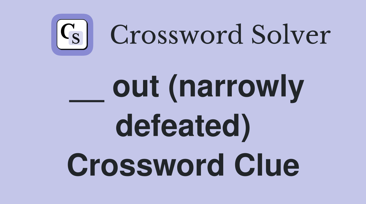 __ out (narrowly defeated) Crossword Clue
