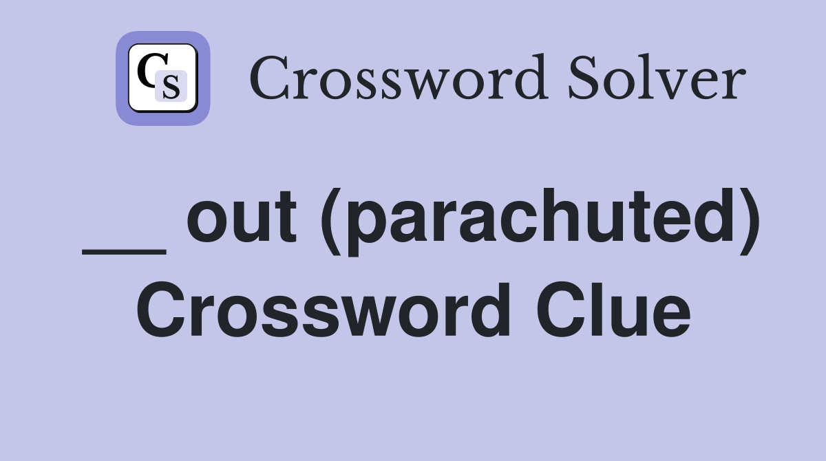 __ out (parachuted) Crossword Clue