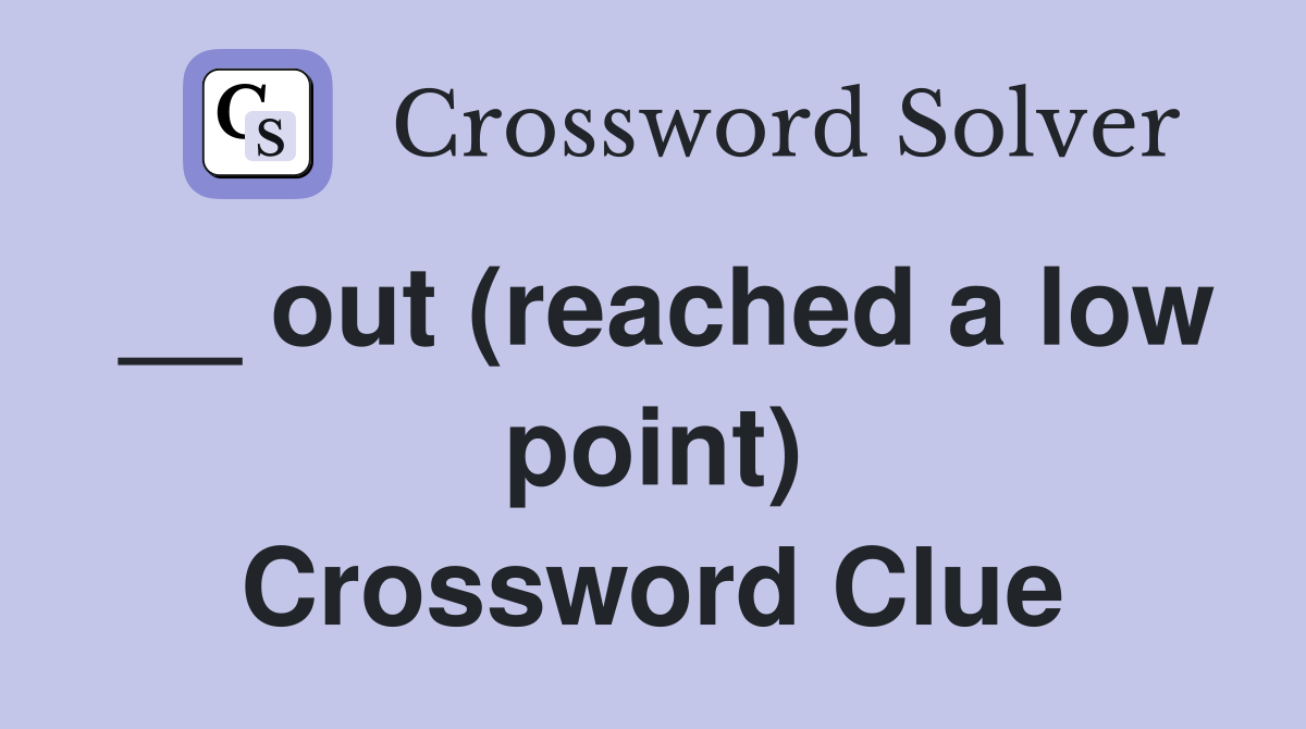 __ out (reached a low point) Crossword Clue