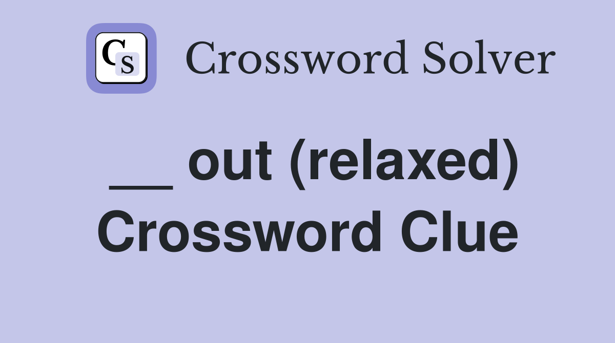 __ out (relaxed) Crossword Clue