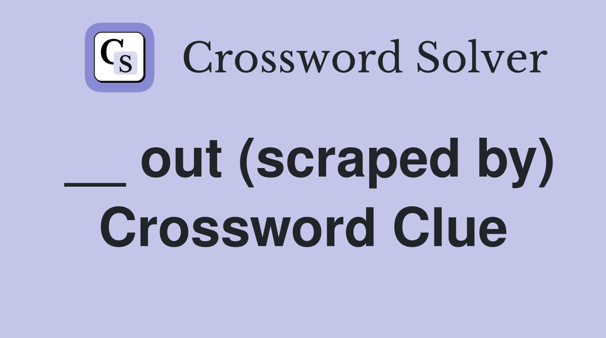 __ out (scraped by) Crossword Clue