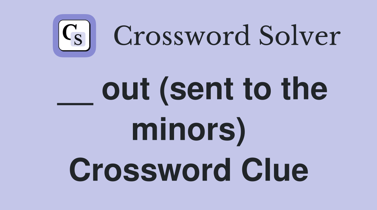 __ out (sent to the minors) Crossword Clue