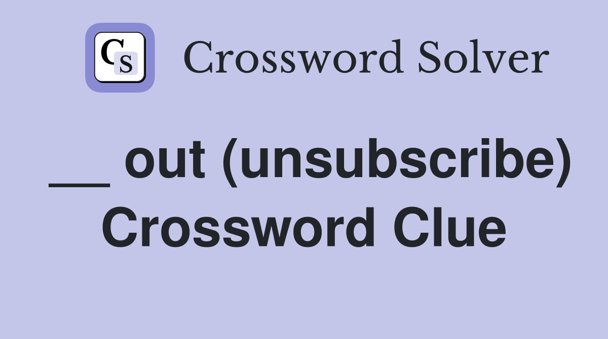 __ out (unsubscribe) Crossword Clue