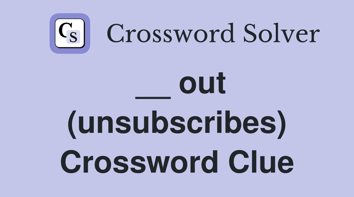 __ out (unsubscribes) Crossword Clue