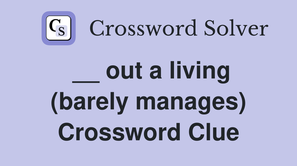 __ out a living (barely manages) Crossword Clue