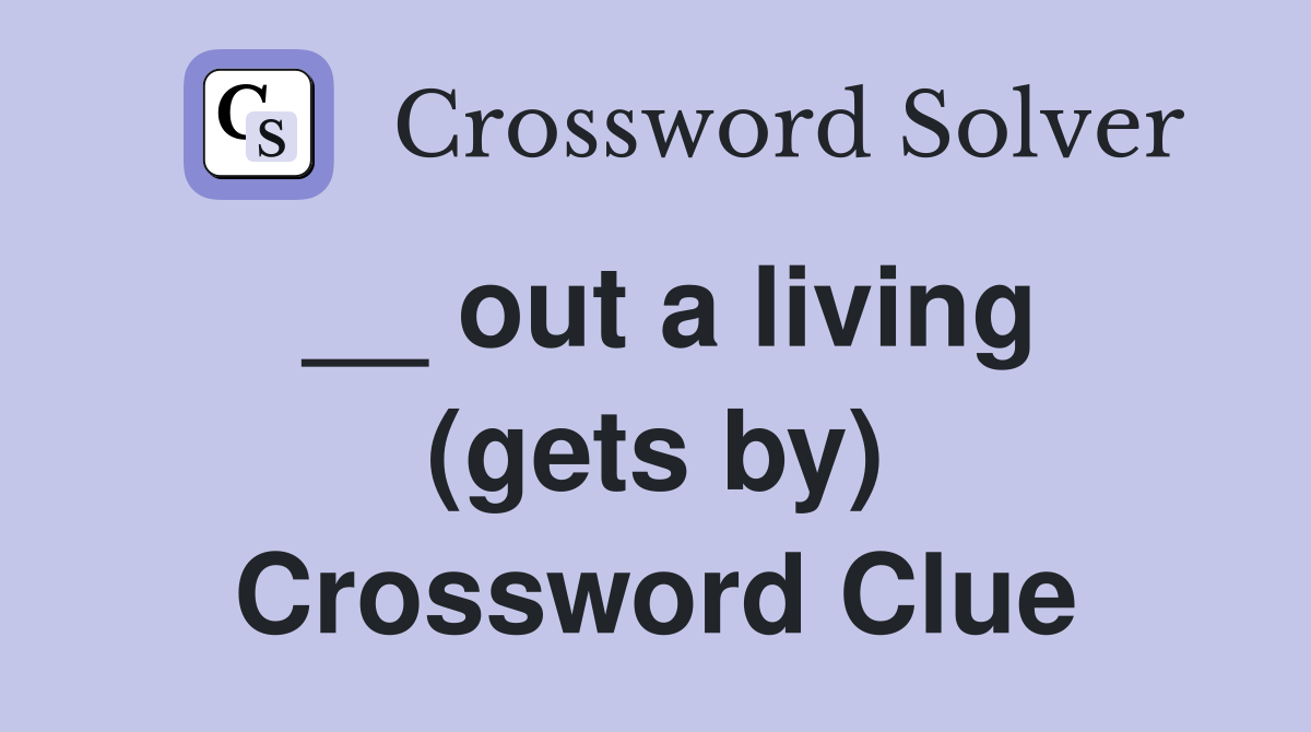 __ out a living (gets by) Crossword Clue