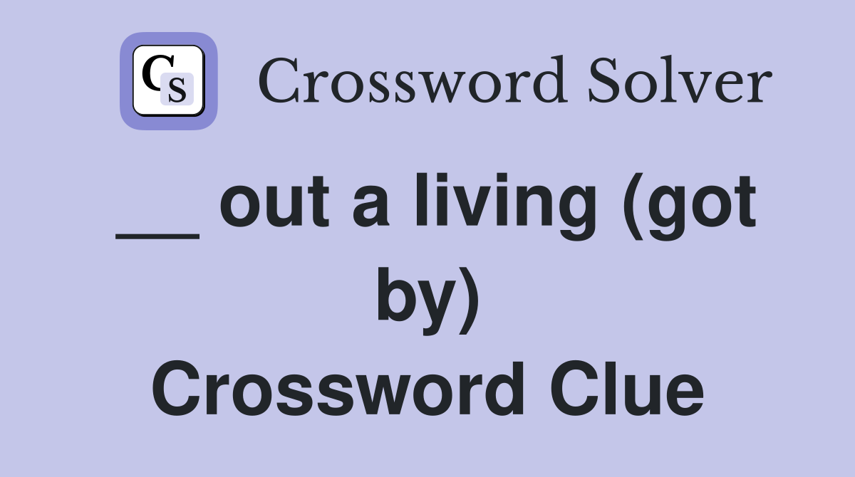 __ out a living (got by) Crossword Clue