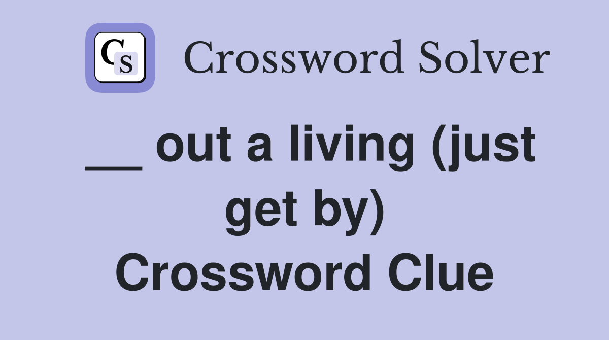 __ out a living (just get by) Crossword Clue