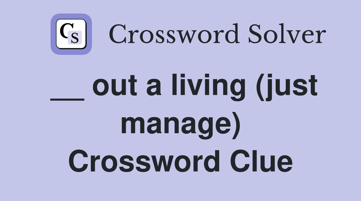 __ out a living (just manage) Crossword Clue