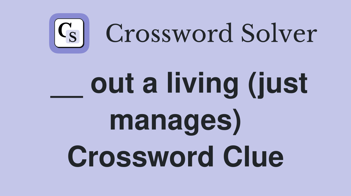 __ out a living (just manages) Crossword Clue