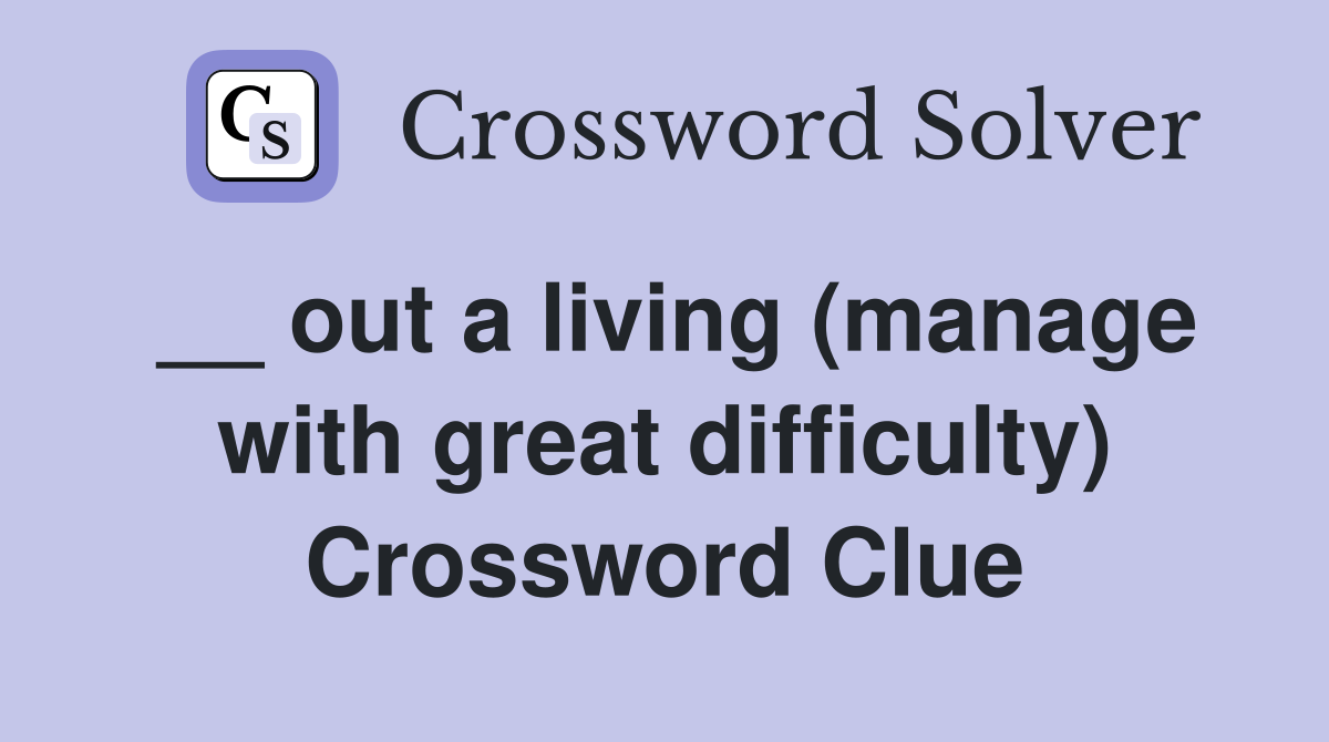 __ out a living (manage with great difficulty) Crossword Clue
