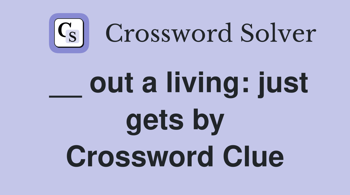 __ out a living: just gets by Crossword Clue