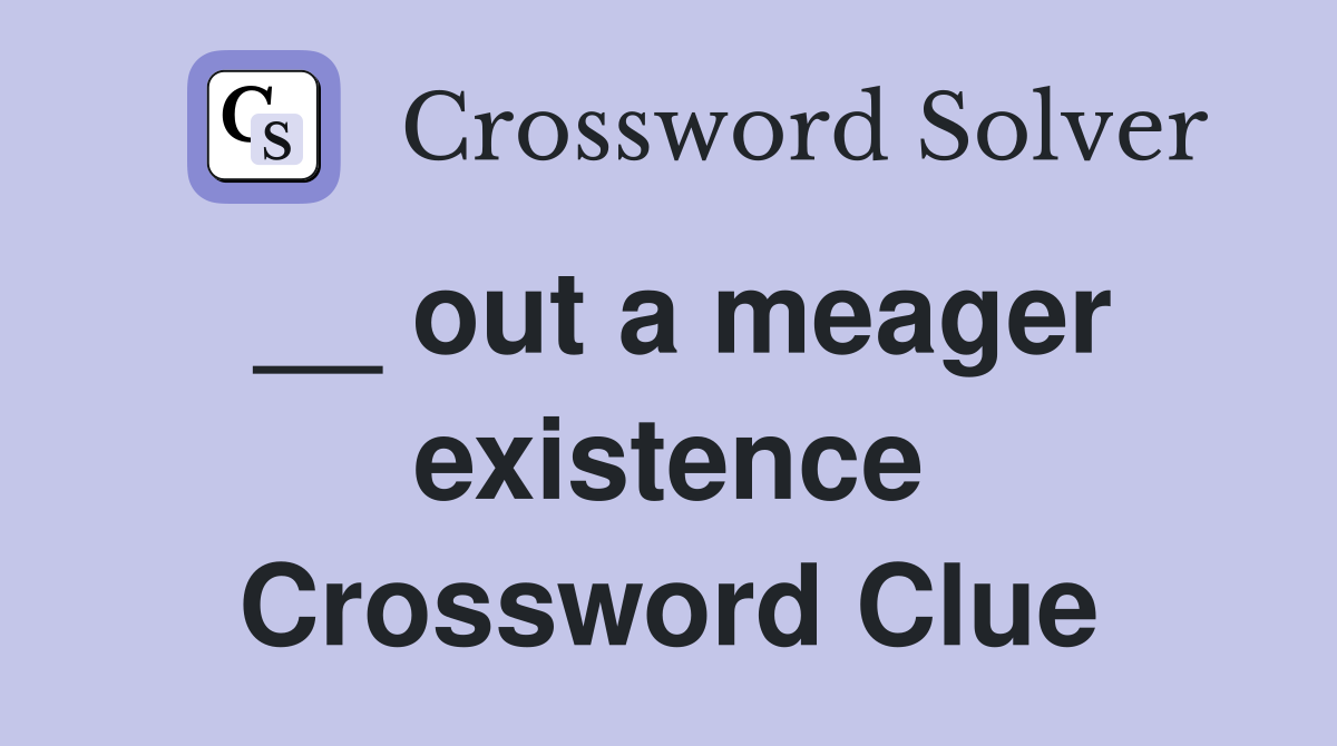 __ out a meager existence Crossword Clue