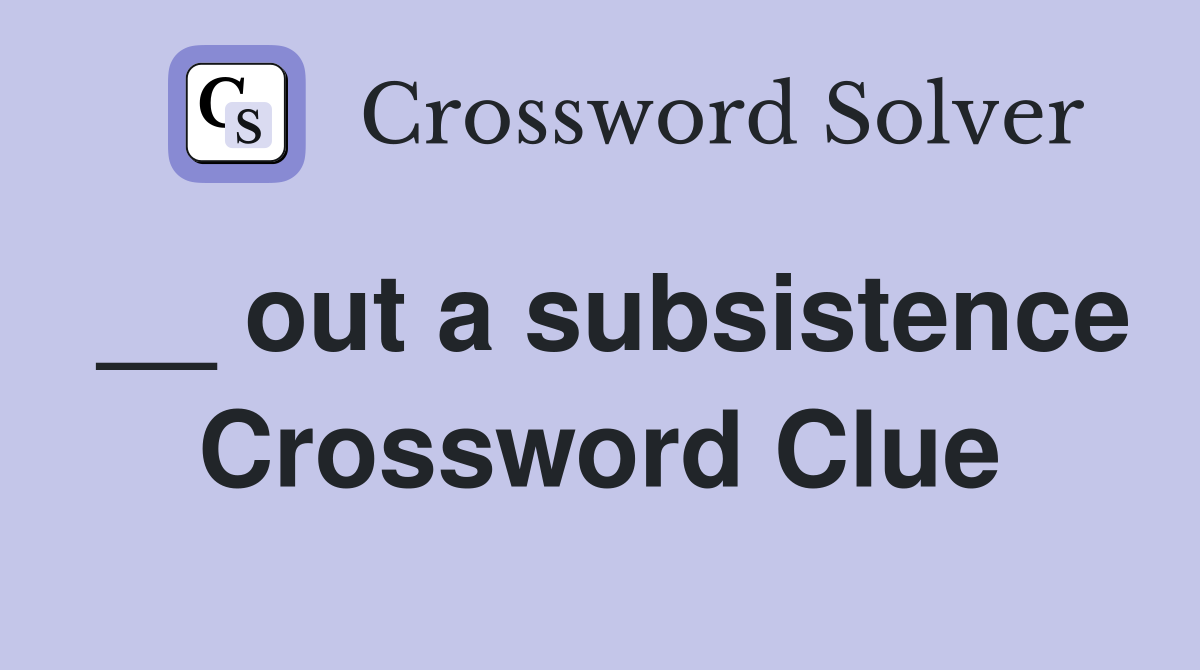 __ out a subsistence Crossword Clue