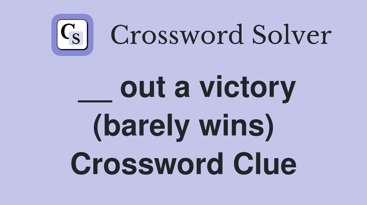 __ out a victory (barely wins) Crossword Clue