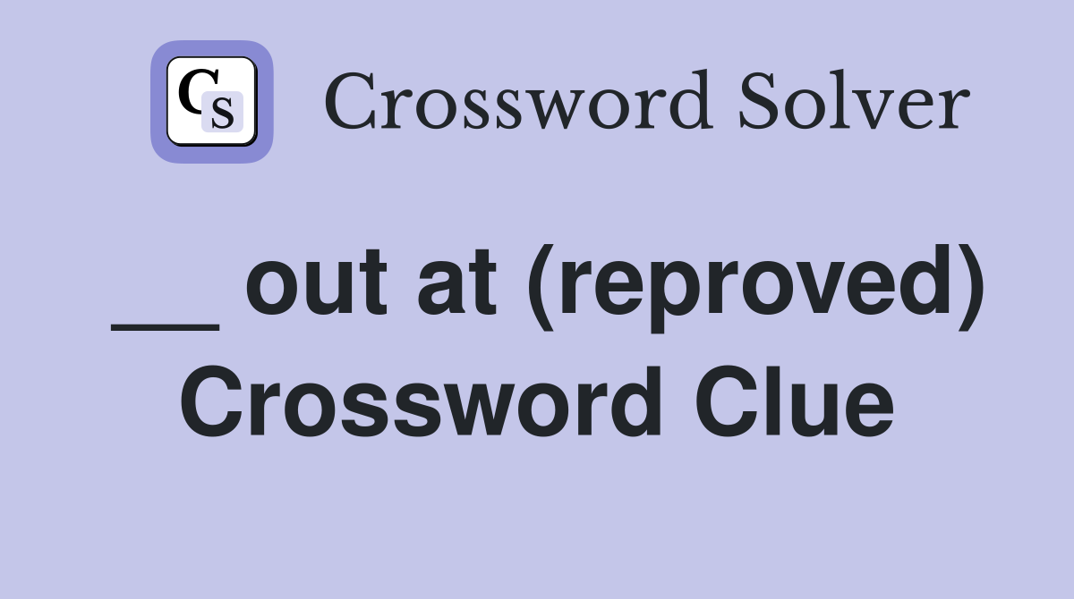 __ out at (reproved) Crossword Clue