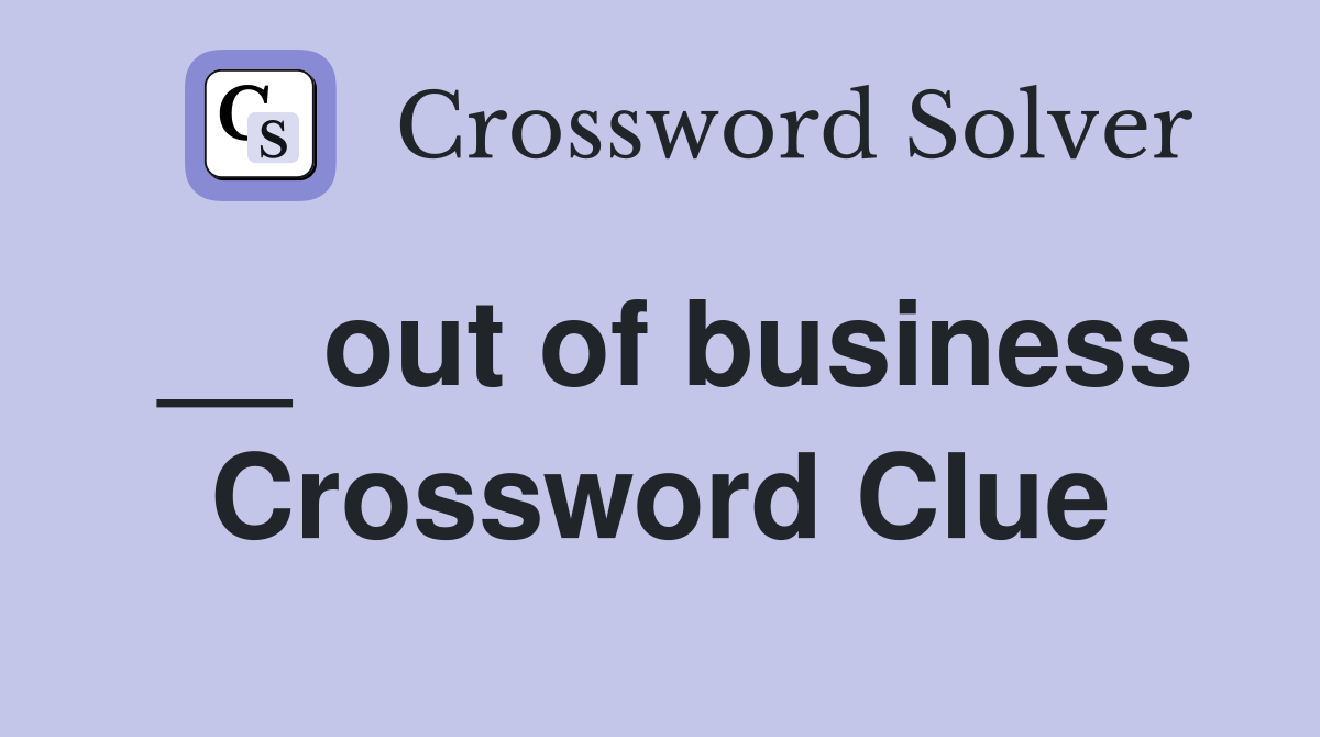 __ out of business Crossword Clue