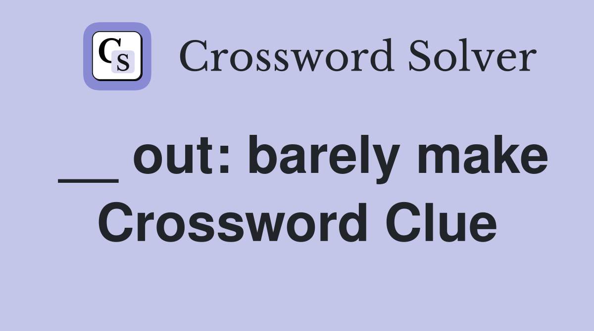 __ out: barely make Crossword Clue