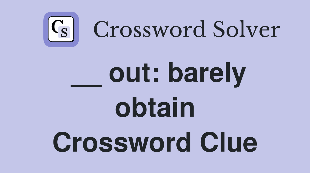 __ out: barely obtain Crossword Clue