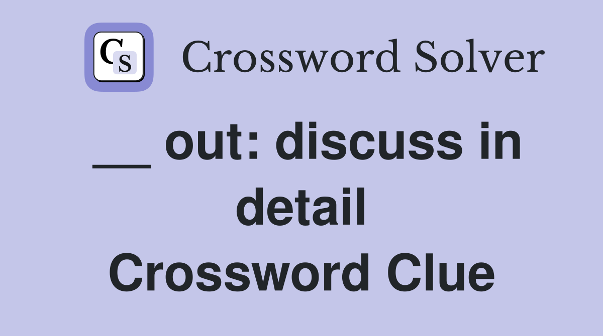 __ out: discuss in detail Crossword Clue