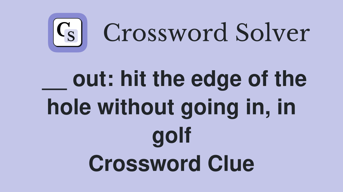 __ out: hit the edge of the hole without going in, in golf Crossword Clue