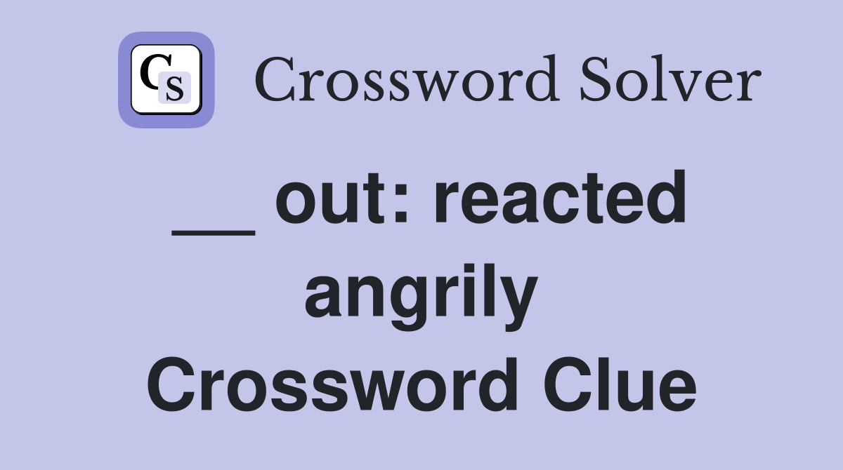 __ out: reacted angrily Crossword Clue
