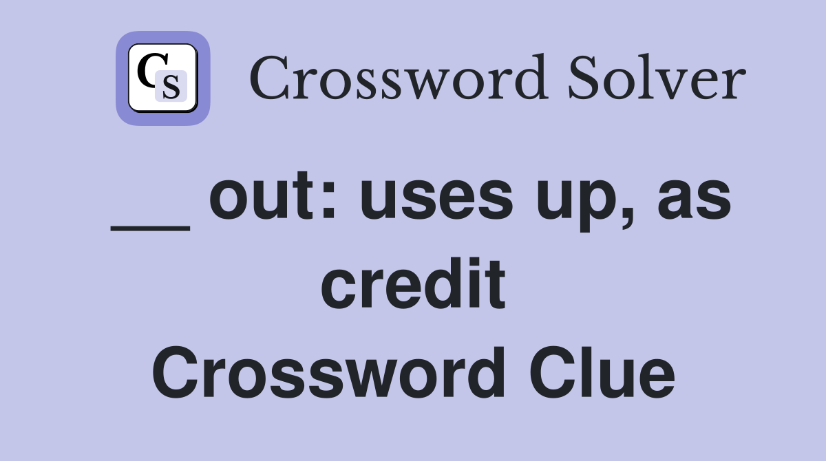 __ out: uses up, as credit Crossword Clue