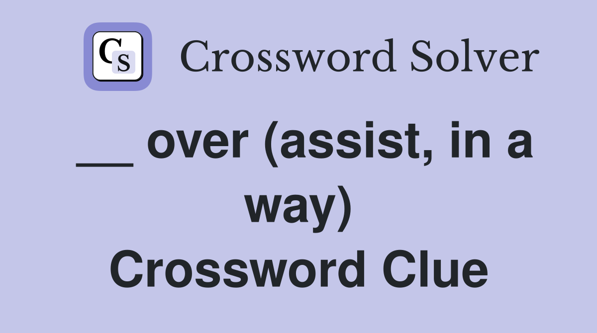 __ over (assist, in a way) Crossword Clue