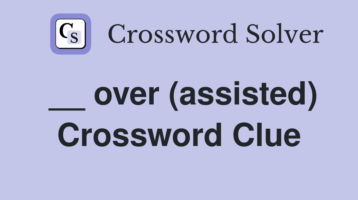 __ over (assisted) Crossword Clue