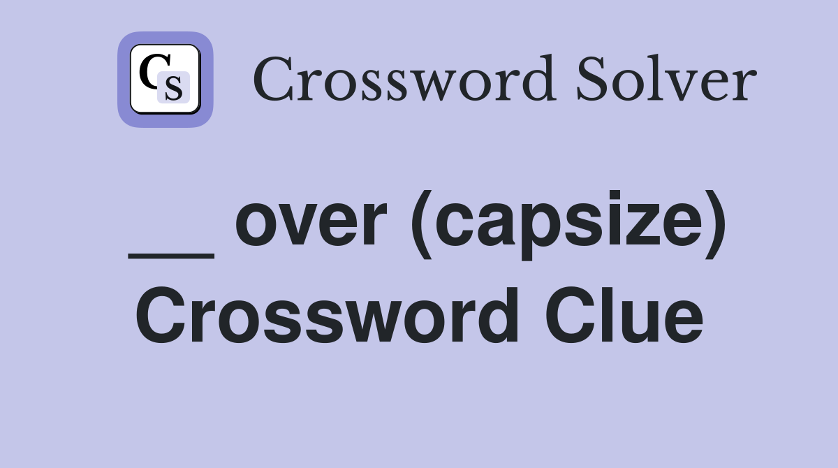 __ over (capsize) Crossword Clue