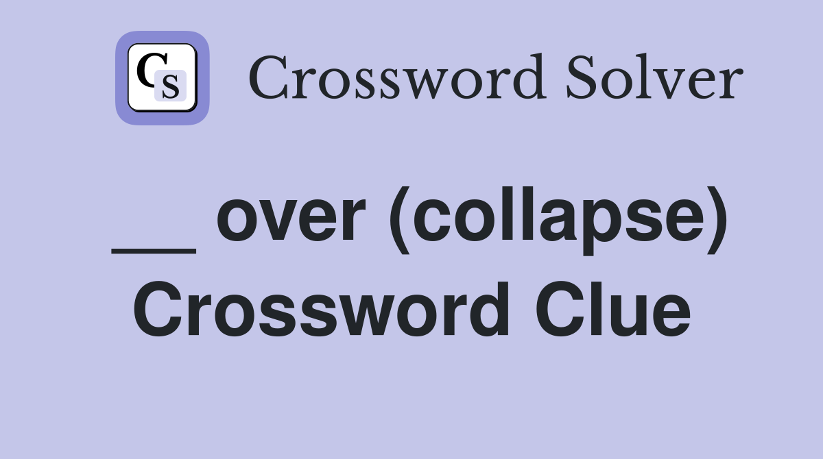 __ over (collapse) Crossword Clue