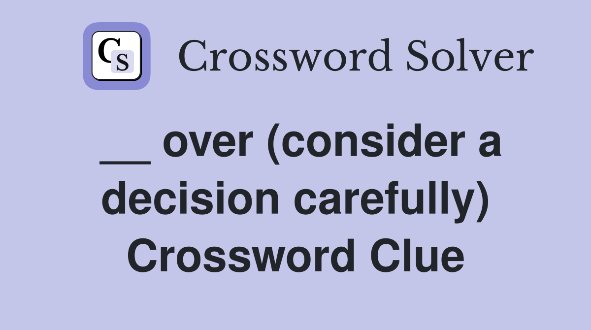 __ over (consider a decision carefully) Crossword Clue