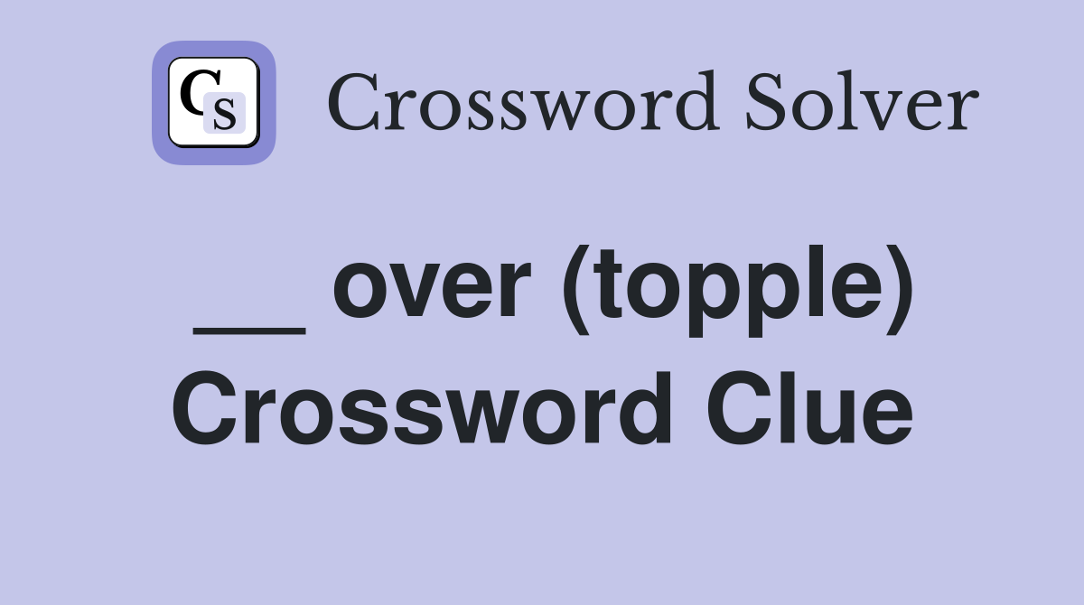 __ over (topple) Crossword Clue