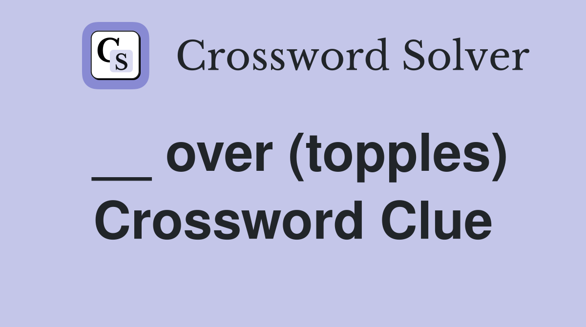 __ over (topples) Crossword Clue