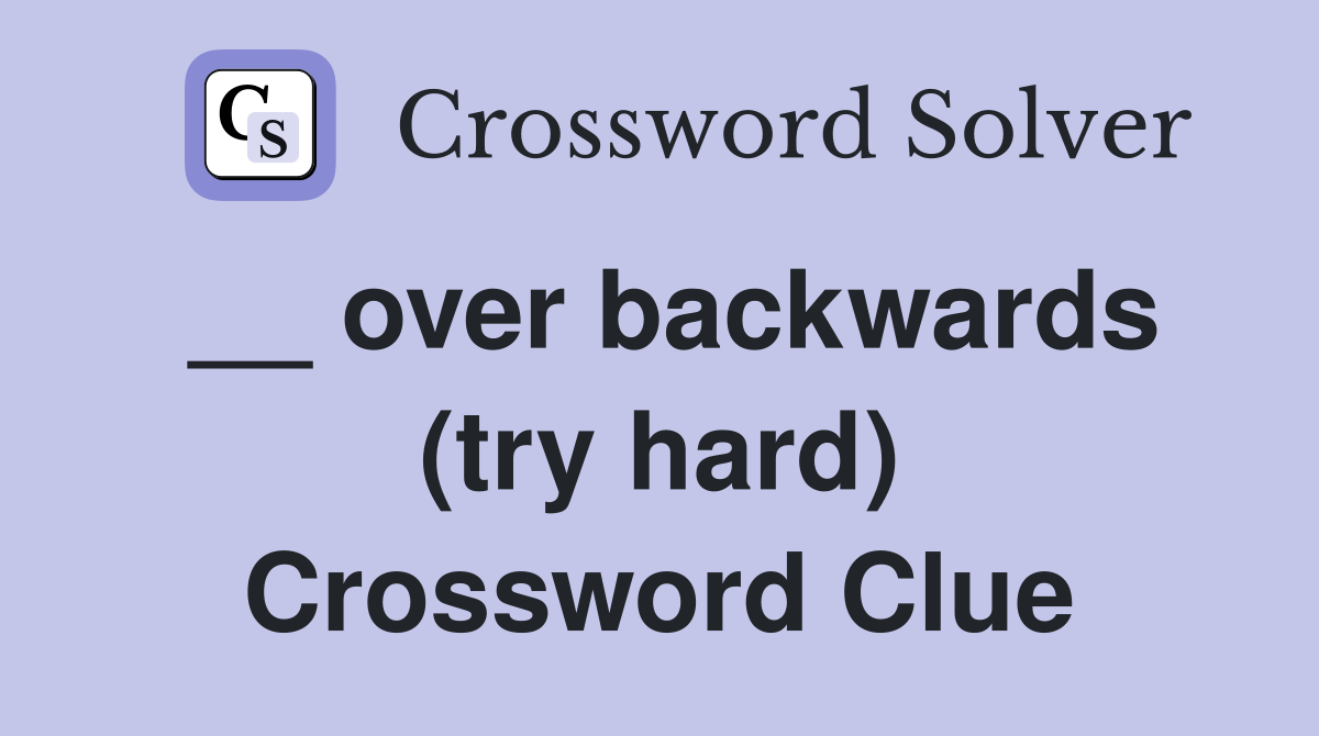 __ over backwards (try hard) Crossword Clue