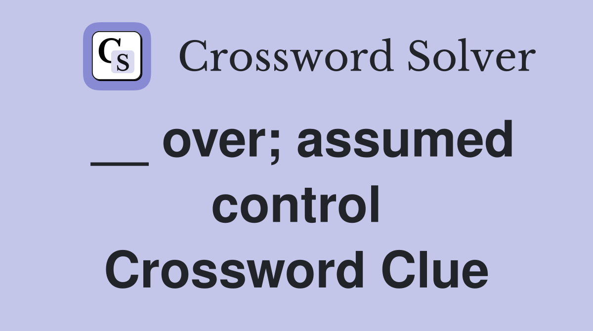 __ over; assumed control Crossword Clue