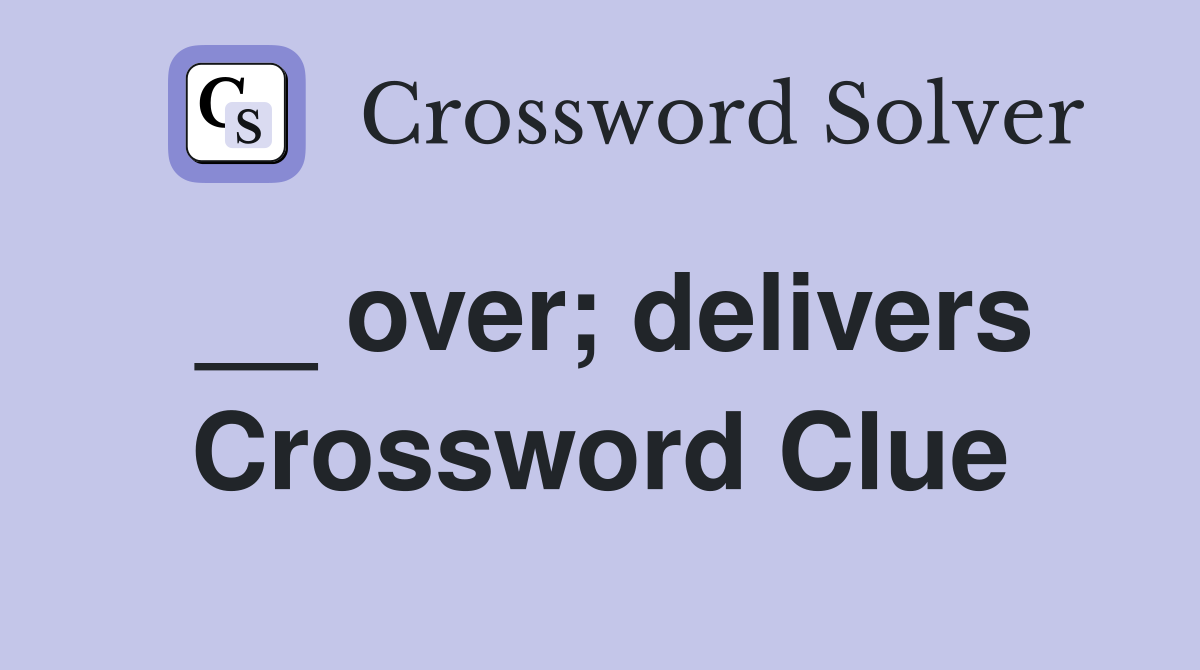 __ over; delivers Crossword Clue