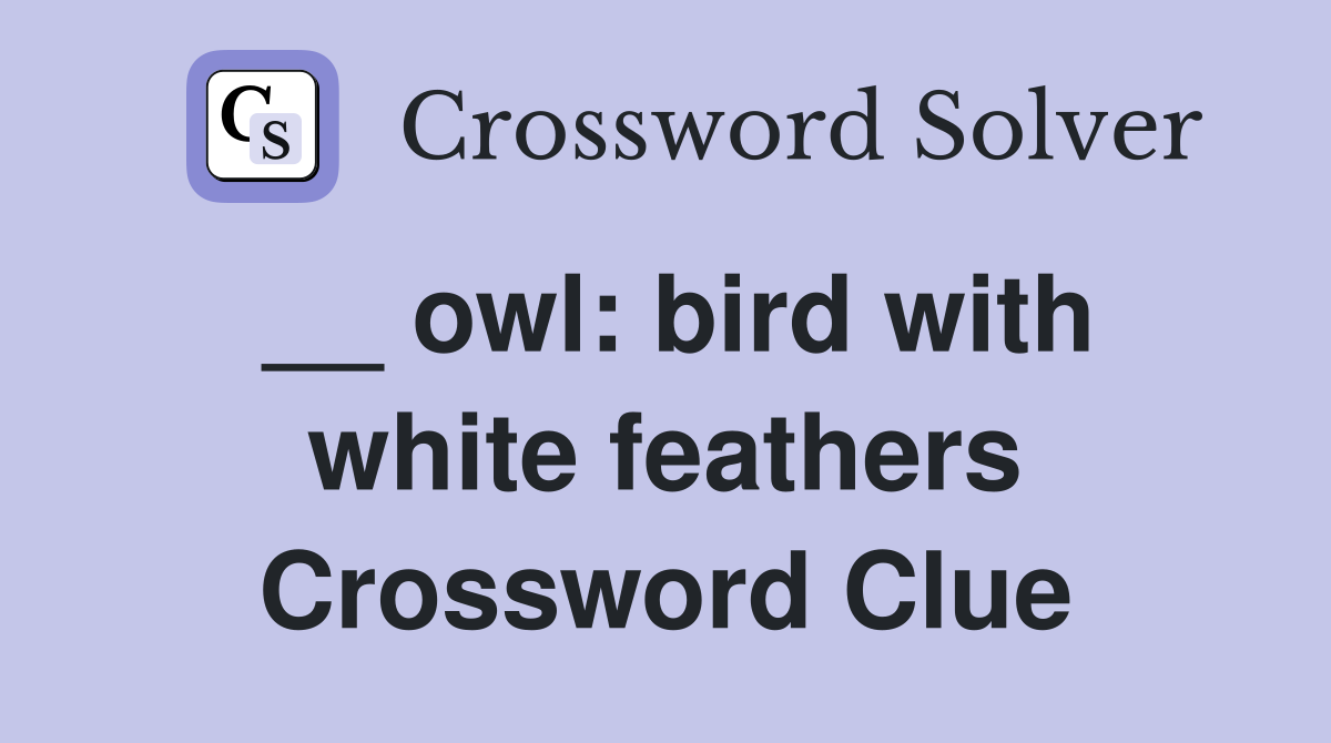 __ owl: bird with white feathers Crossword Clue