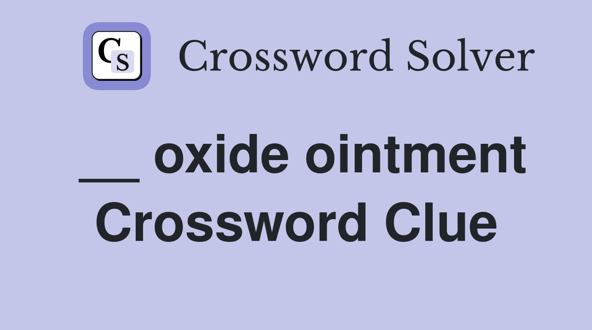 __ oxide ointment Crossword Clue