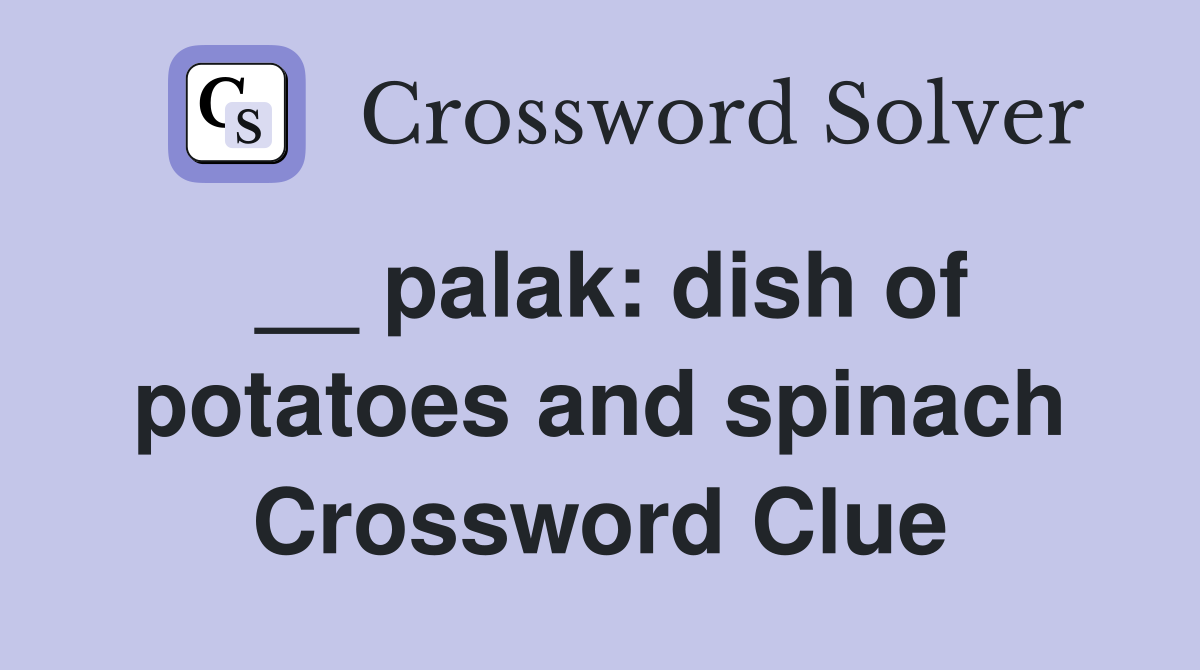 __ palak: dish of potatoes and spinach Crossword Clue