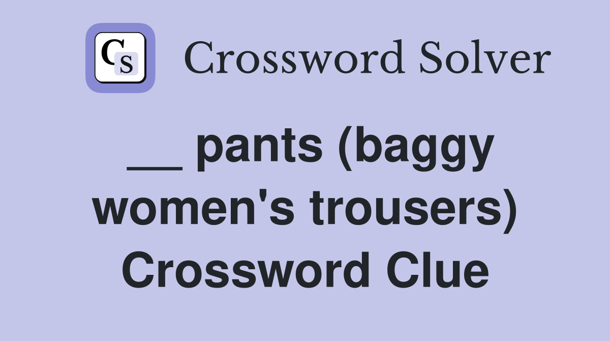__ pants (baggy women's trousers) Crossword Clue