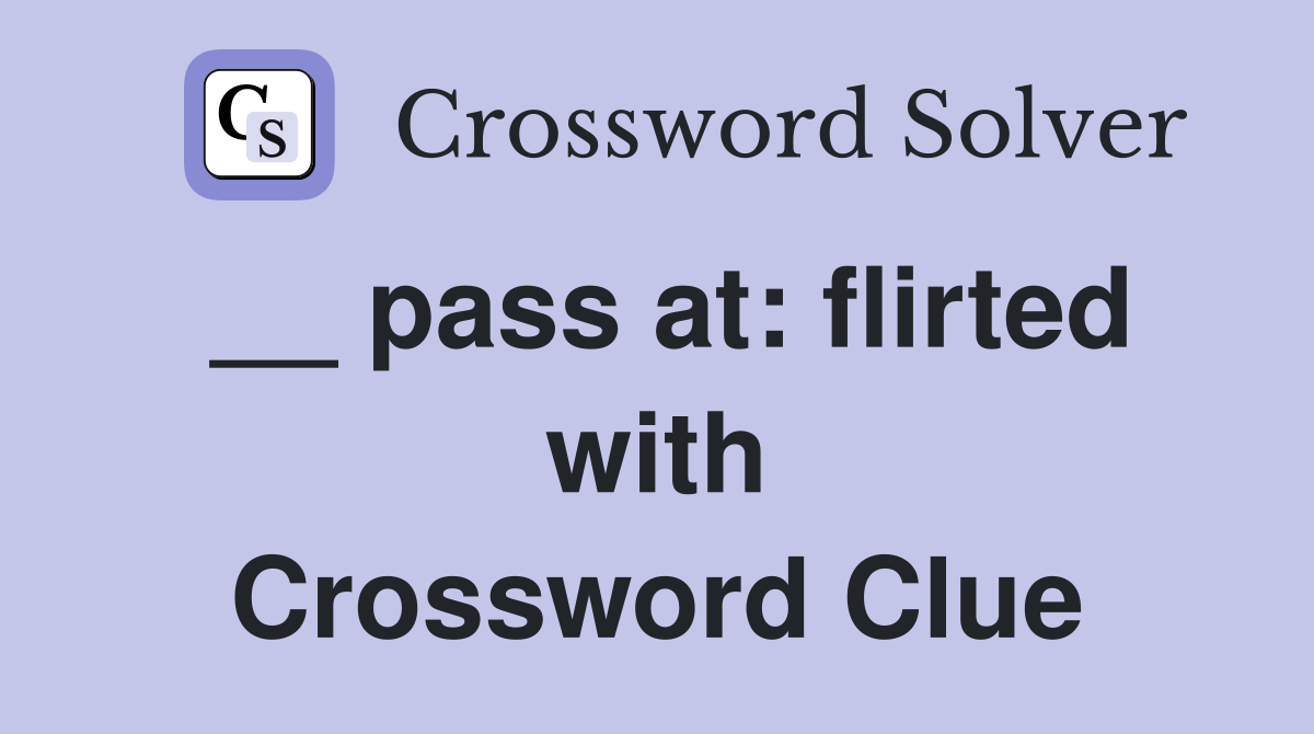 __ pass at: flirted with Crossword Clue