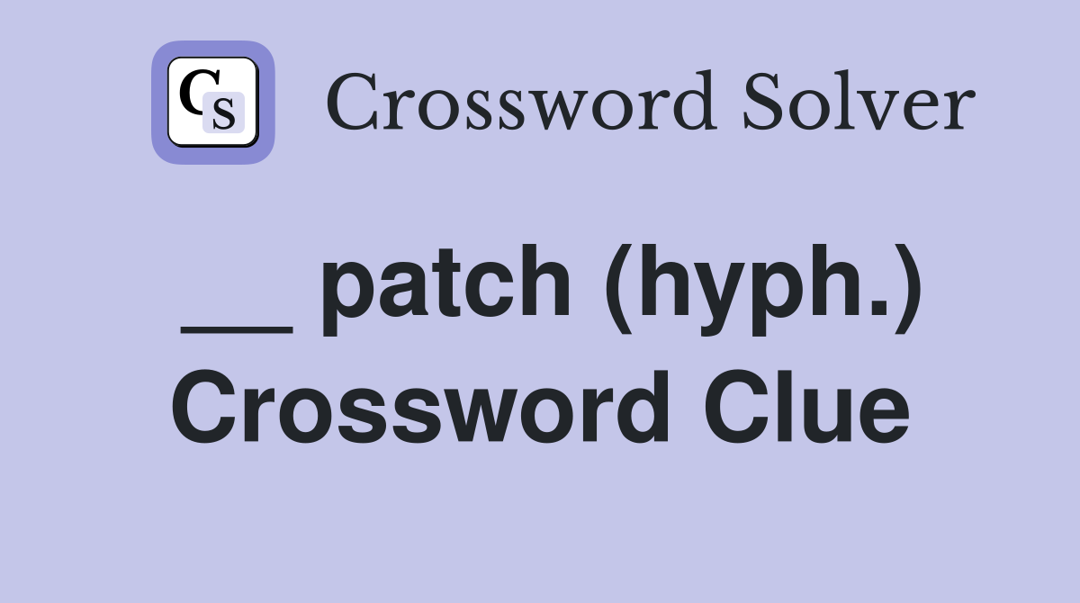 __ patch (hyph.) Crossword Clue