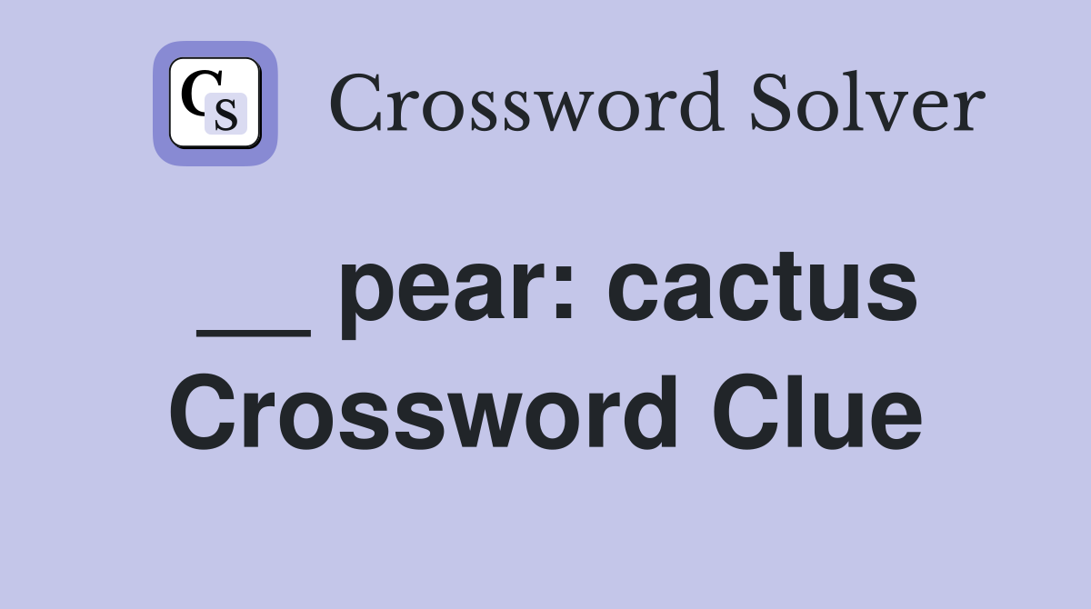 __ pear: cactus Crossword Clue