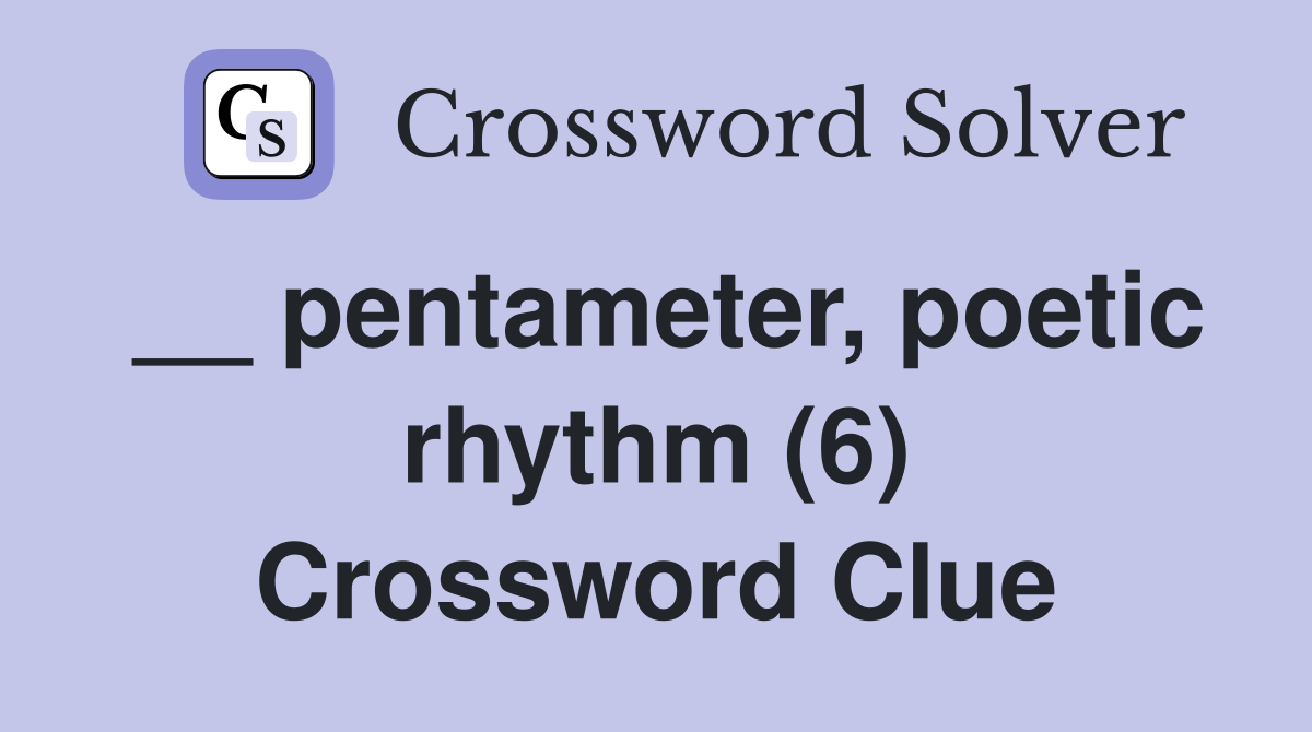 __ pentameter, poetic rhythm (6) Crossword Clue