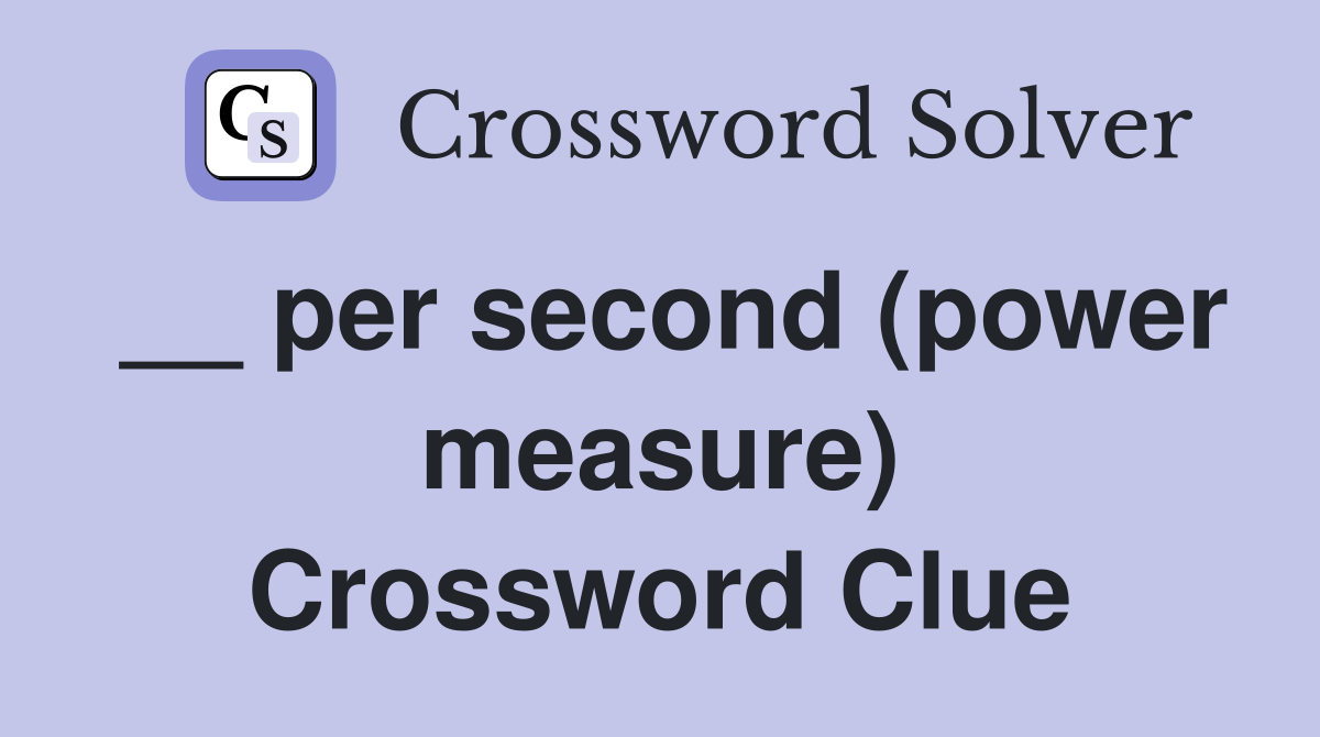__ per second (power measure) Crossword Clue